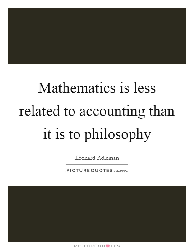 Mathematics is less related to accounting than it is to philosophy Picture Quote #1
