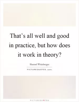 That’s all well and good in practice, but how does it work in theory? Picture Quote #1