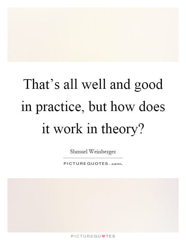 That's all well and good in practice, but how does it work in theory? Picture Quote #1