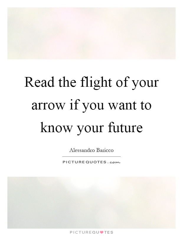 Read the flight of your arrow if you want to know your future Picture Quote #1
