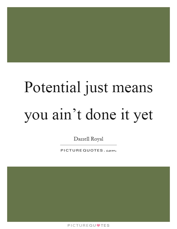 Potential just means you ain't done it yet Picture Quote #1