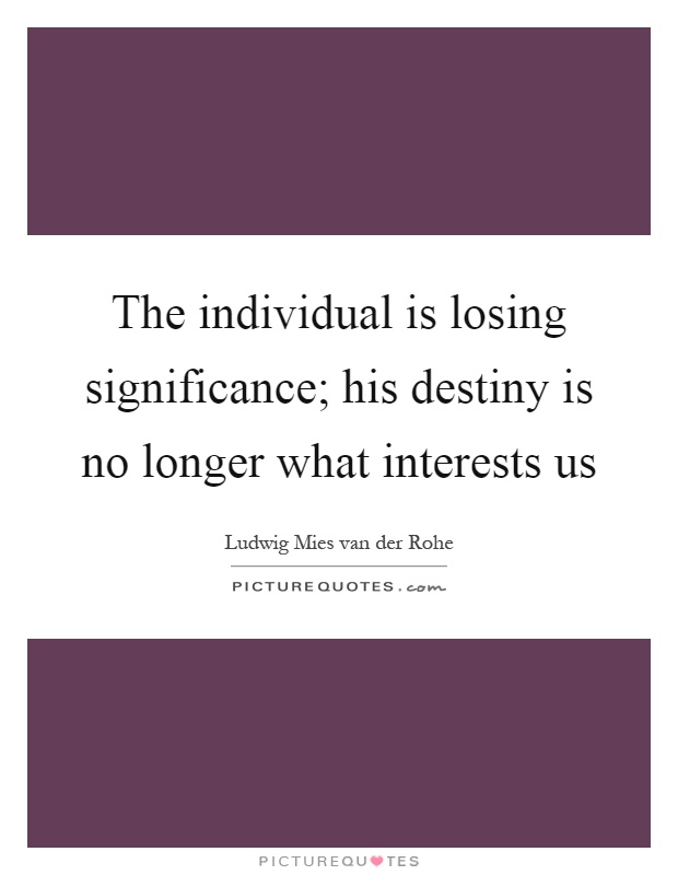 The individual is losing significance; his destiny is no longer what interests us Picture Quote #1