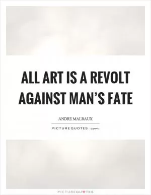 All art is a revolt against man’s fate Picture Quote #1
