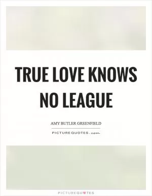 True love knows no league Picture Quote #1
