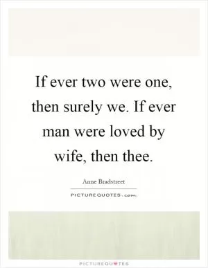 If ever two were one, then surely we. If ever man were loved by wife, then thee Picture Quote #1