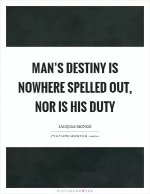 Man’s destiny is nowhere spelled out, nor is his duty Picture Quote #1