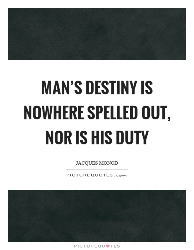 Man's destiny is nowhere spelled out, nor is his duty Picture Quote #1