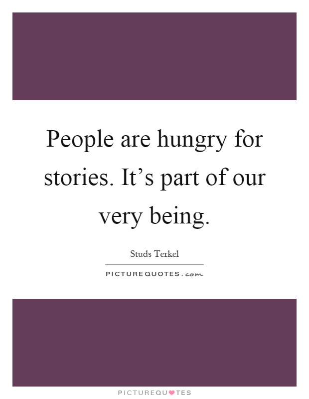 People are hungry for stories. It's part of our very being Picture Quote #1