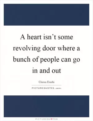 A heart isn’t some revolving door where a bunch of people can go in and out Picture Quote #1