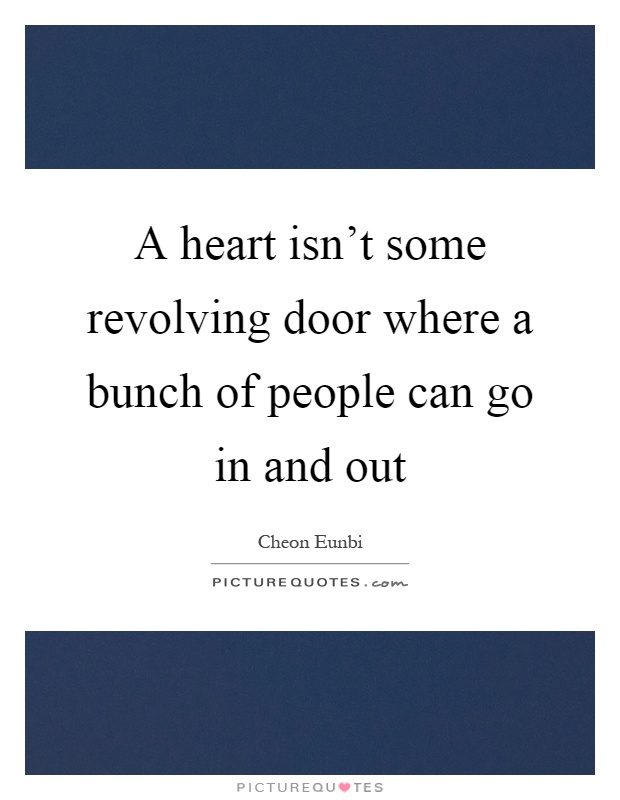 A heart isn't some revolving door where a bunch of people can go in and out Picture Quote #1