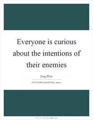 Everyone is curious about the intentions of their enemies Picture Quote #1