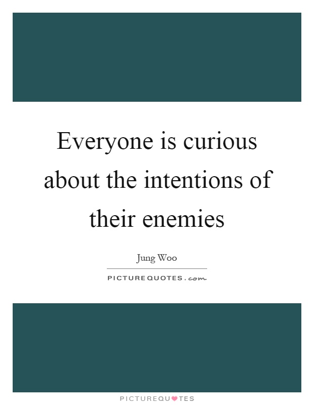 Everyone is curious about the intentions of their enemies Picture Quote #1