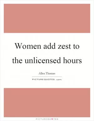 Women add zest to the unlicensed hours Picture Quote #1