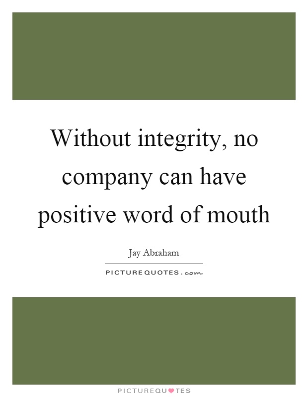 Without integrity, no company can have positive word of mouth Picture Quote #1