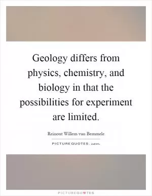 Geology differs from physics, chemistry, and biology in that the possibilities for experiment are limited Picture Quote #1