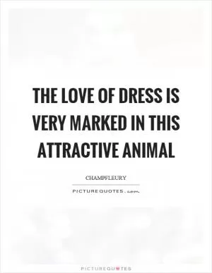 The love of dress is very marked in this attractive animal Picture Quote #1