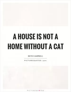A house is not a home without a cat Picture Quote #1