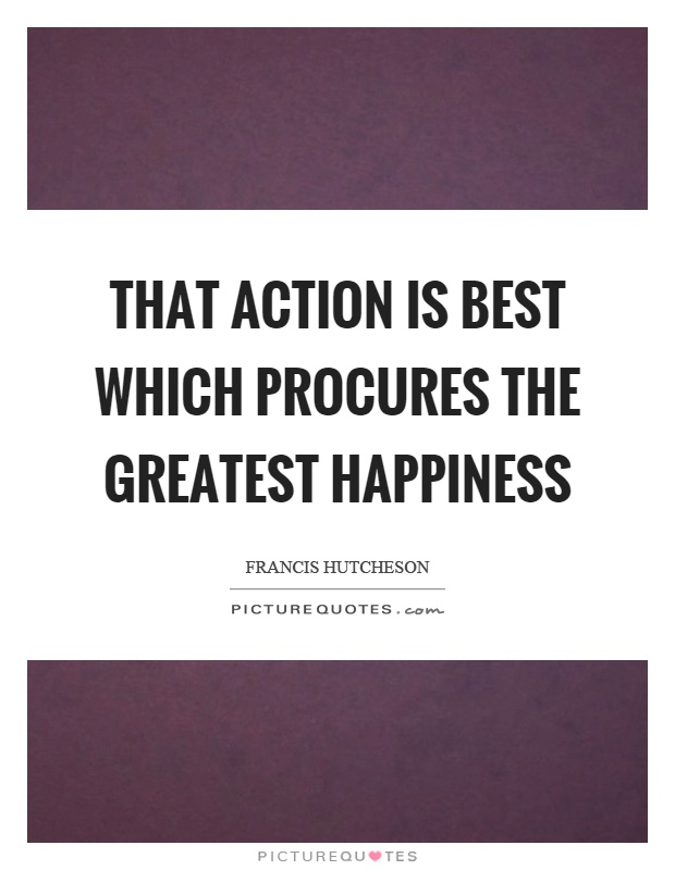 That action is best which procures the greatest happiness Picture Quote #1