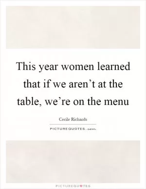 This year women learned that if we aren’t at the table, we’re on the menu Picture Quote #1