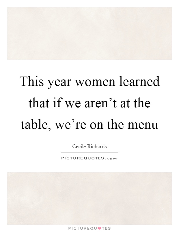 This year women learned that if we aren't at the table, we're on the menu Picture Quote #1
