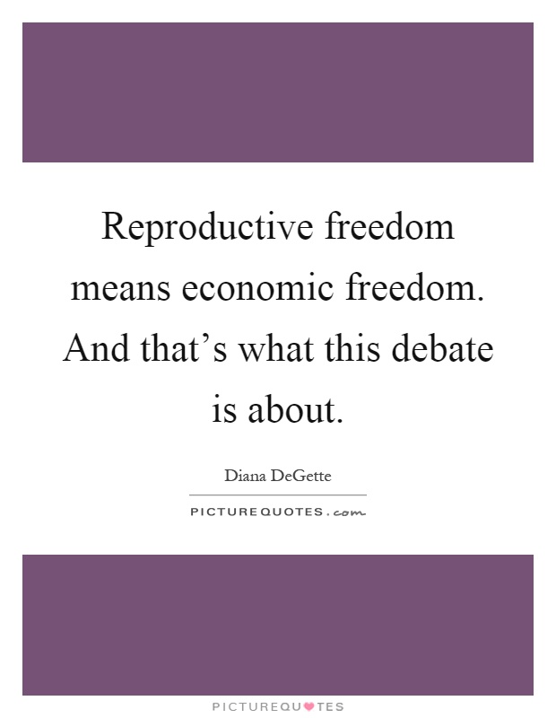 Reproductive freedom means economic freedom. And that's what this debate is about Picture Quote #1