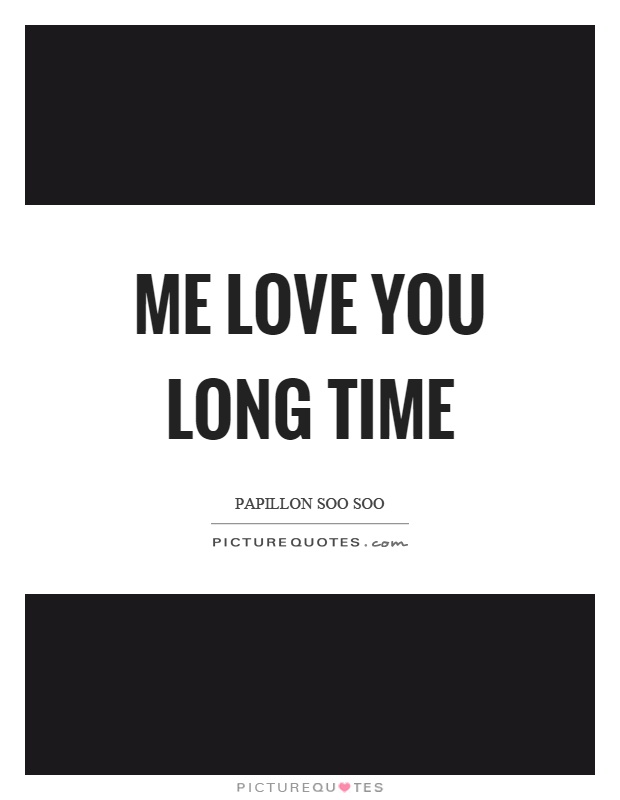 Me love you long time Picture Quote #1