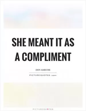 She meant it as a compliment Picture Quote #1