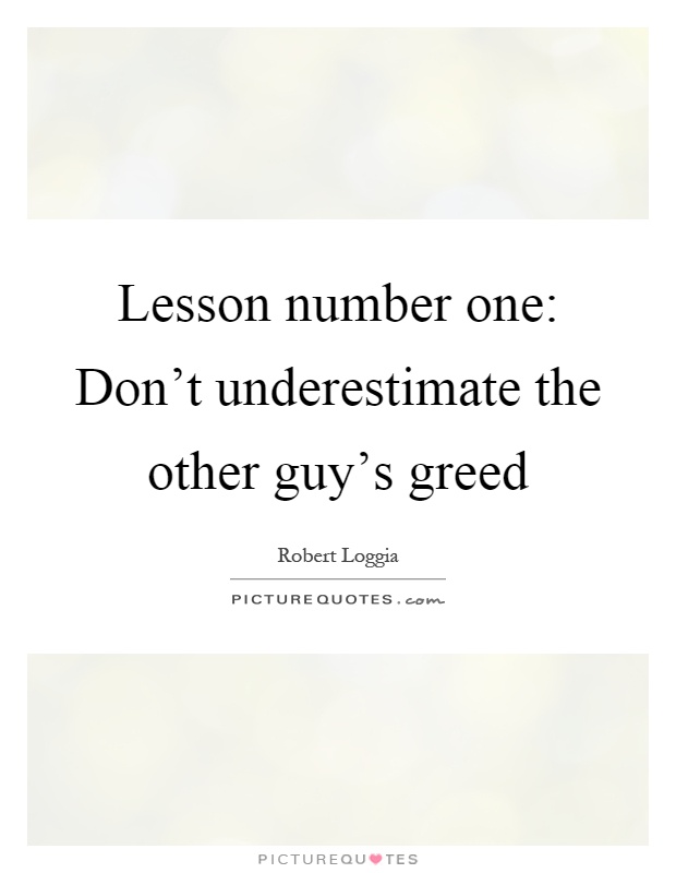 Lesson number one: Don't underestimate the other guy's greed Picture Quote #1