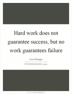 Hard work does not guarantee success, but no work guarantees failure Picture Quote #1