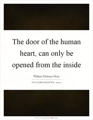The door of the human heart, can only be opened from the inside Picture Quote #1