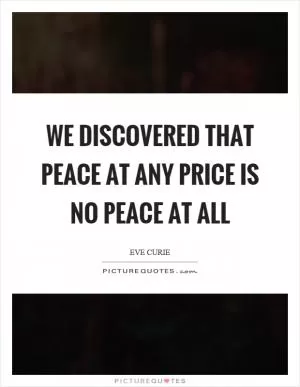 We discovered that peace at any price is no peace at all Picture Quote #1