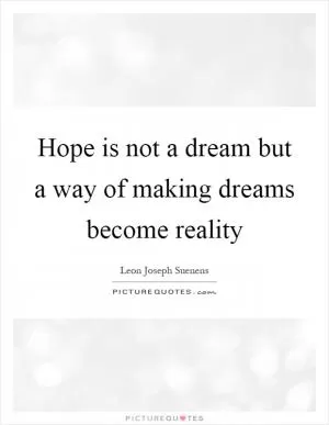 Hope is not a dream but a way of making dreams become reality Picture Quote #1