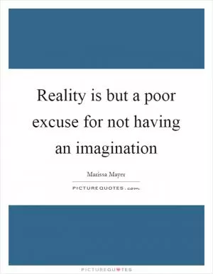 Reality is but a poor excuse for not having an imagination Picture Quote #1