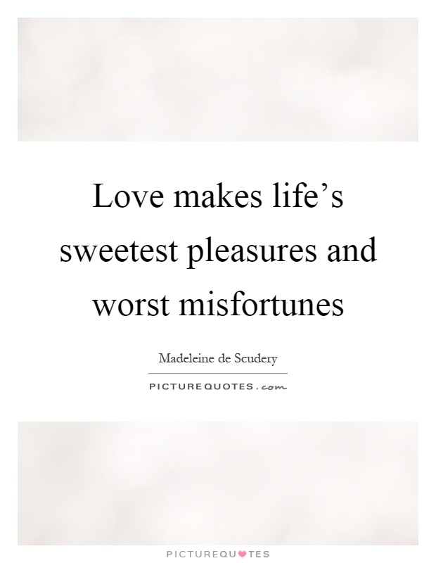 Love makes life's sweetest pleasures and worst misfortunes Picture Quote #1