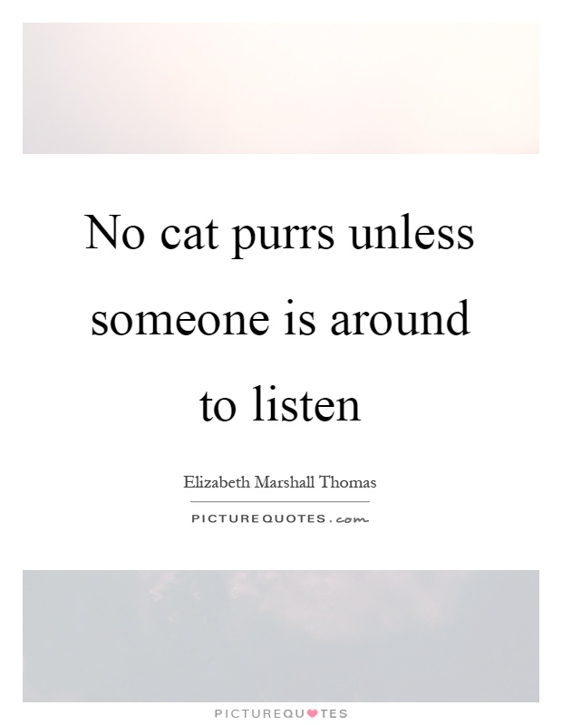No cat purrs unless someone is around to listen Picture Quote #1