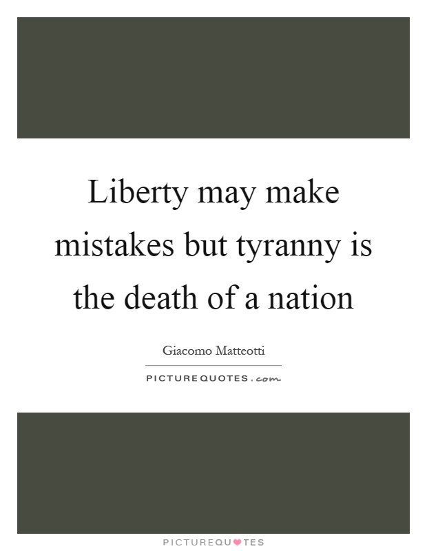 Liberty may make mistakes but tyranny is the death of a nation Picture Quote #1