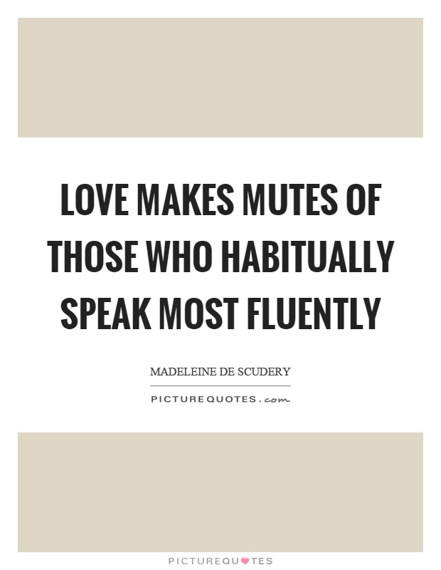 Love makes mutes of those who habitually speak most fluently Picture Quote #1