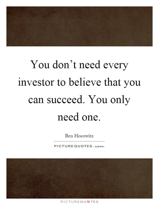 You don't need every investor to believe that you can succeed. You only need one Picture Quote #1