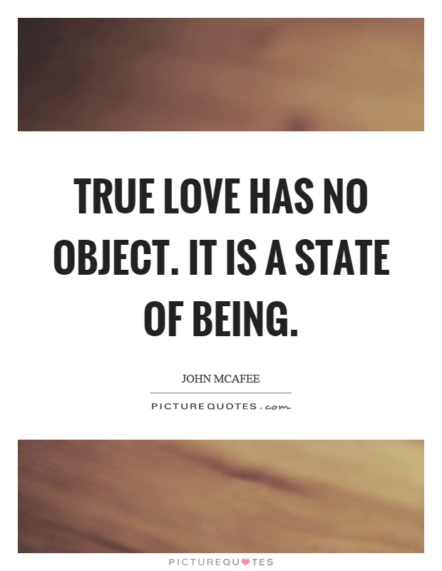True love has no object. It is a state of being Picture Quote #1