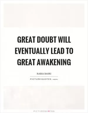 Great doubt will eventually lead to great awakening Picture Quote #1