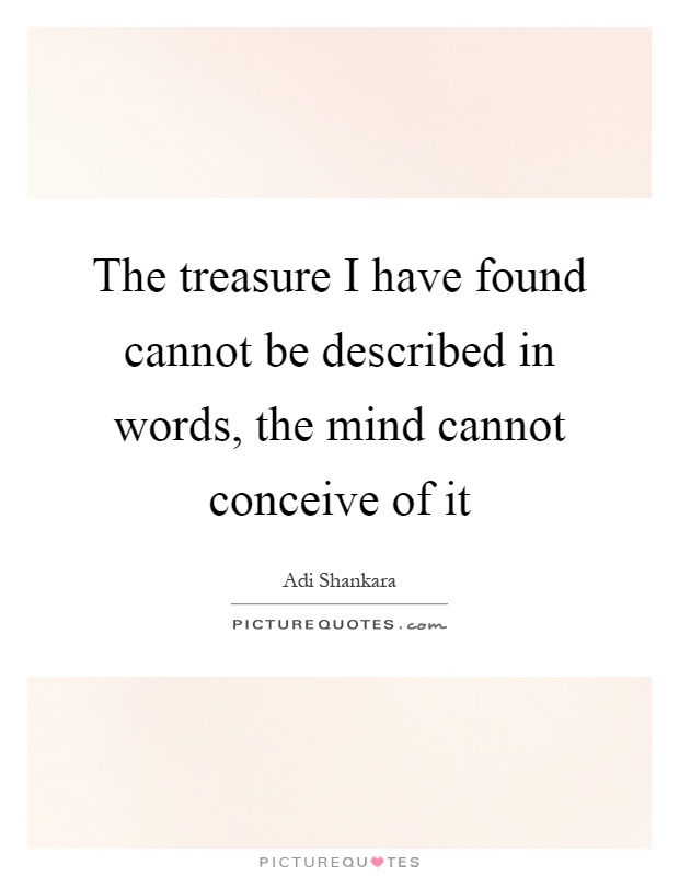 The treasure I have found cannot be described in words, the mind cannot conceive of it Picture Quote #1