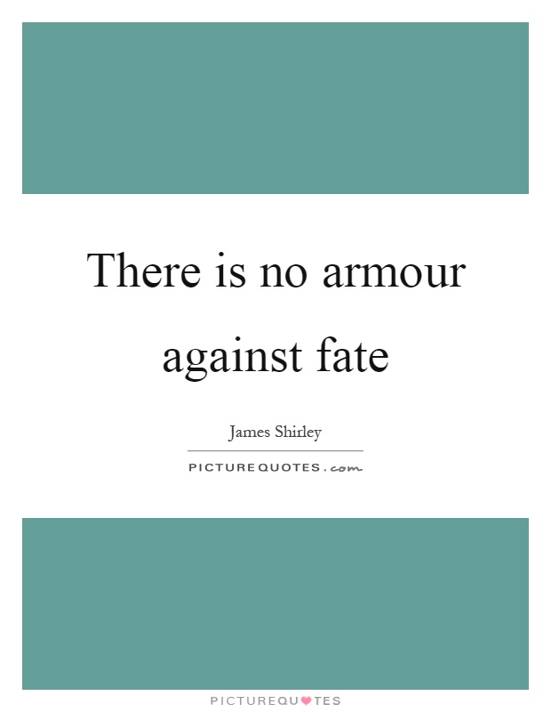 There is no armour against fate Picture Quote #1