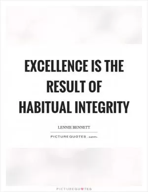 Excellence is the result of habitual integrity Picture Quote #1