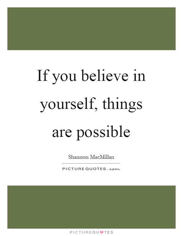 If you believe in yourself, things are possible Picture Quote #1