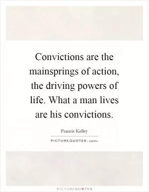 Convictions are the mainsprings of action, the driving powers of life. What a man lives are his convictions Picture Quote #1