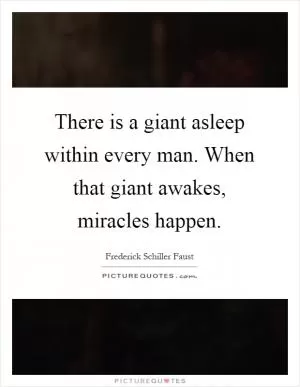 There is a giant asleep within every man. When that giant awakes, miracles happen Picture Quote #1