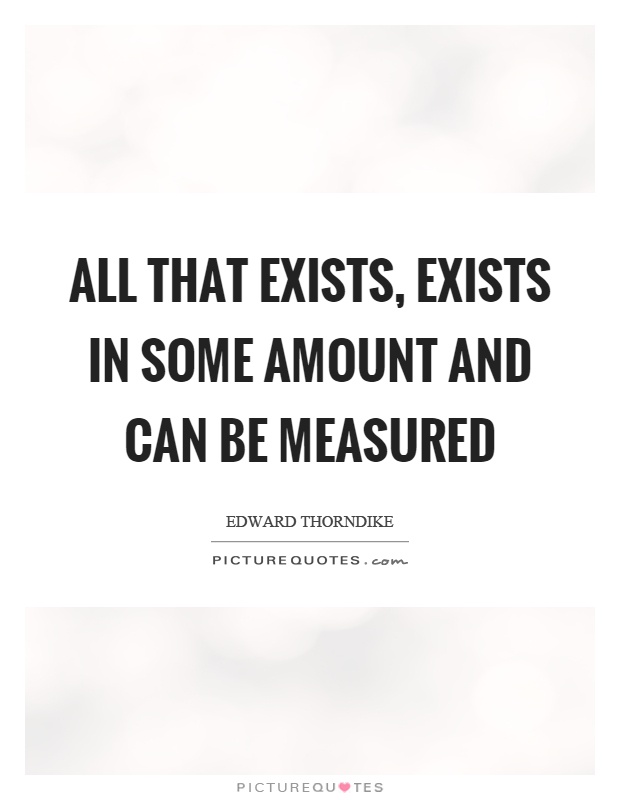 All that exists, exists in some amount and can be measured Picture Quote #1