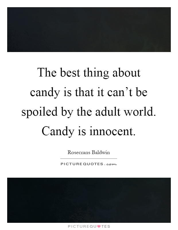 The best thing about candy is that it can't be spoiled by the adult world. Candy is innocent Picture Quote #1