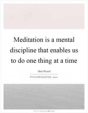 Meditation is a mental discipline that enables us to do one thing at a time Picture Quote #1