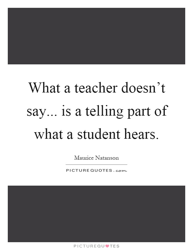 What a teacher doesn't say... is a telling part of what a student hears Picture Quote #1